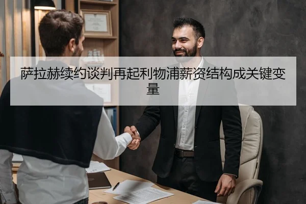 萨拉赫续约谈判再起利物浦薪资结构成关键变量